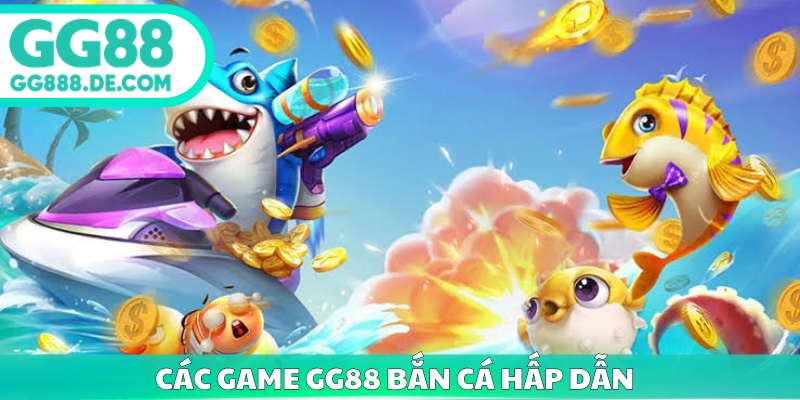 Các game GG88 bắn cá hấp dẫn