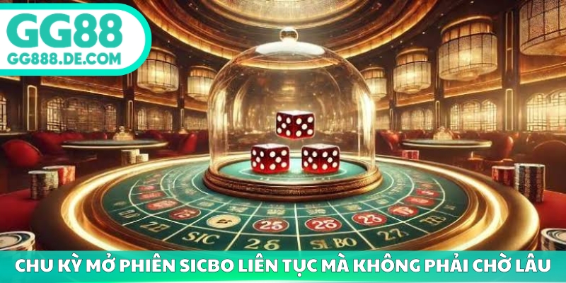 Chu kỳ mở phiên sicbo liên tục mà không phải chờ lâu
