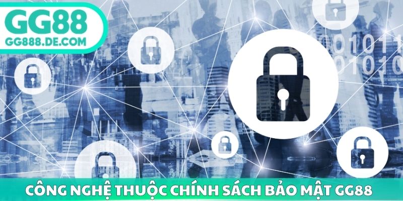 Công nghệ hiện đại thuộc chính sách bảo mật GG88