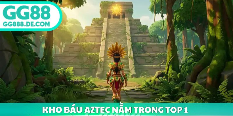Kho báu Aztec nằm trong top 1