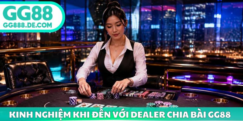 Kinh nghiệm khi đến với dealer chia bài gg88