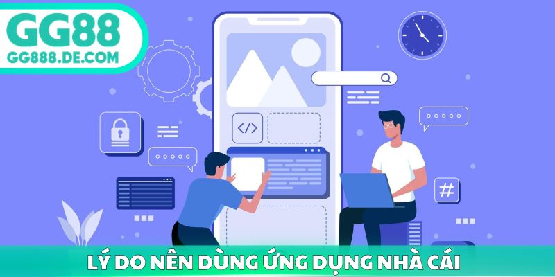 Lý do nên dùng ứng dụng nhà cái