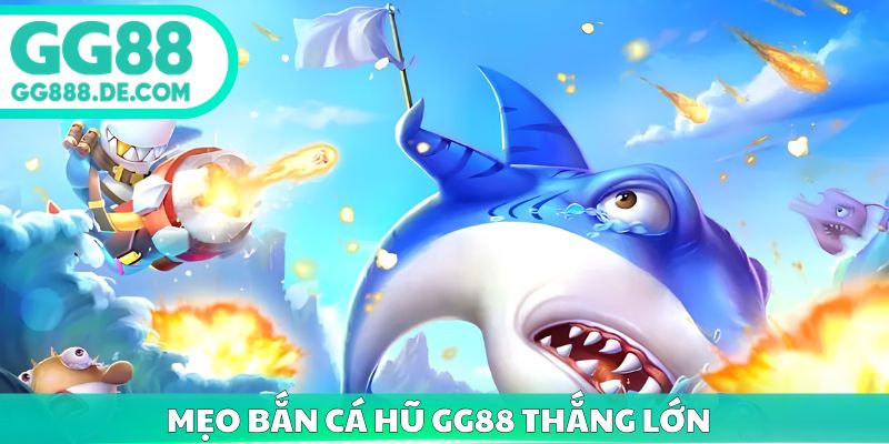Mẹo bắn cá hũ gg88 thắng lớn 