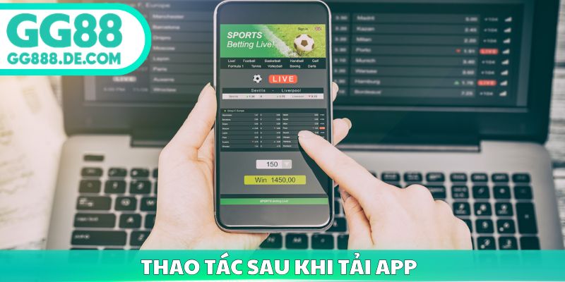 Thao tác sau khi tải app