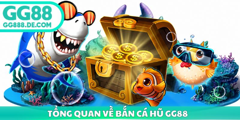 Tổng quan về bắn cá hũ gg88 
