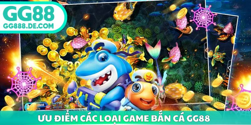 Ưu điểm các loại game bắn cá gg88
