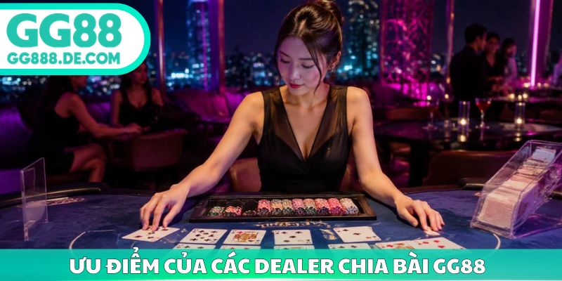 Ưu điểm của các dealer chia bài gg88
