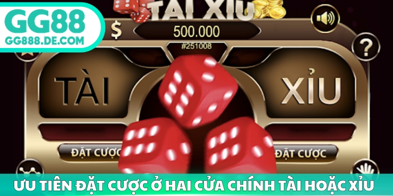 Ưu tiên đặt cược ở hai cửa chính Tài hoặc Xỉu